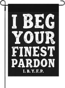 I Begs Your Finests Pardons I.B.Y.F Seasonal Garden Flags 12x18 Double Sided Novelty Yard Decor for Outdoor Decorations by GreenHaven Gardens