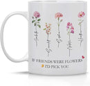 Personalized Best Friend Coffee Mug, If Friends Were Flower I'd Pick You Birth Flowers Mug, Custom Best Friend Gift for Women, Christmas Birthday Gifts for Friends Female 11 or 15 Oz by TinyTreasures Baby Boutique