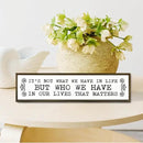 Inspirational Signs, Family Decor, Warm Home Decor, Wall Decoration for Bedroom, Housewarming Decoration, It's Not What We Have In Life But Who We Have In Our Lives That Matters Sign 17.8x4x1.2 inches by CozyNest Decor