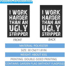 I Work than an Ugly Strippers Funny Garden Flag for Outside 12x18 Double Sided Funny Banner for Outdoor by GreenHaven Gardens