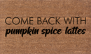 Come Back With Pumpkin Spice Lattes