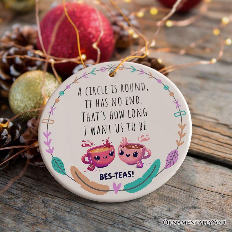 A Circle has No End; That's How Long I want Us to be Besteas Christmas Ornament, Witty Friendship Gift and Appreciation