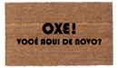 Oxe! Você aqui de novo?
