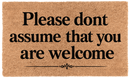 Please Dont Assume That You Are Welcome
