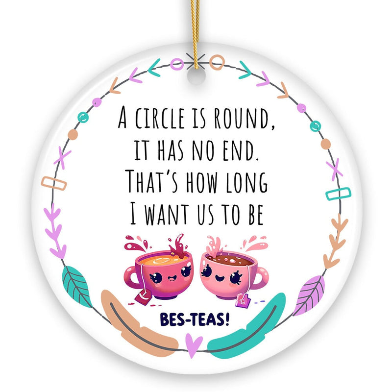 A Circle has No End; That's How Long I want Us to be Besteas Christmas Ornament, Witty Friendship Gift and Appreciation