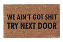 We Ain't Got Shit Try Next Door