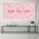F This Shit Canvas