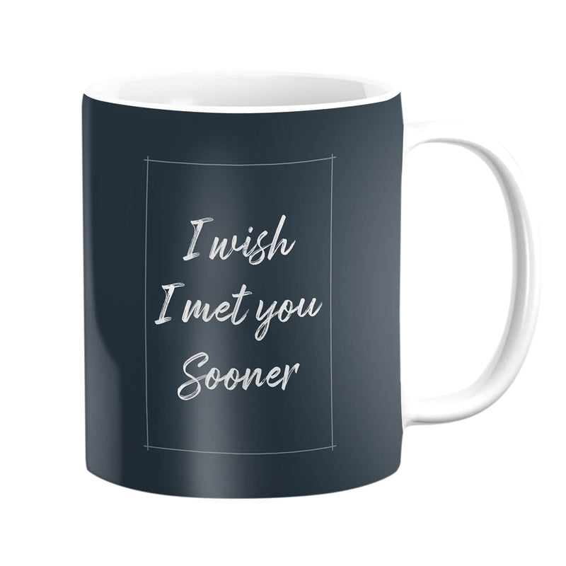 I Wish I Met You Sooner Mug