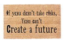 If You Don't Take Risks, You Can't Create a Future Coir Doormat