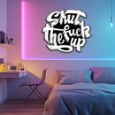UV Printed Shut The Fuck Up Neon Wall Art- LV0089